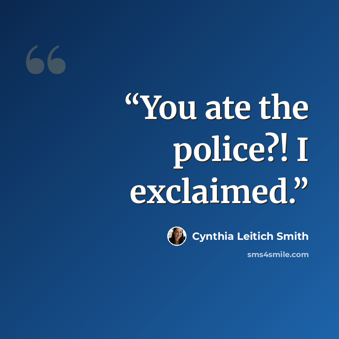 “You ate the police?! I exclaimed.” quote by Cynthia Leitich Smith