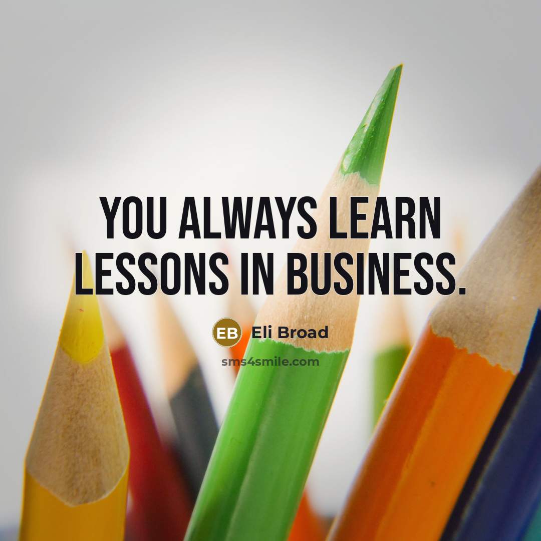 “You always learn lessons in business.” quote by Eli Broad