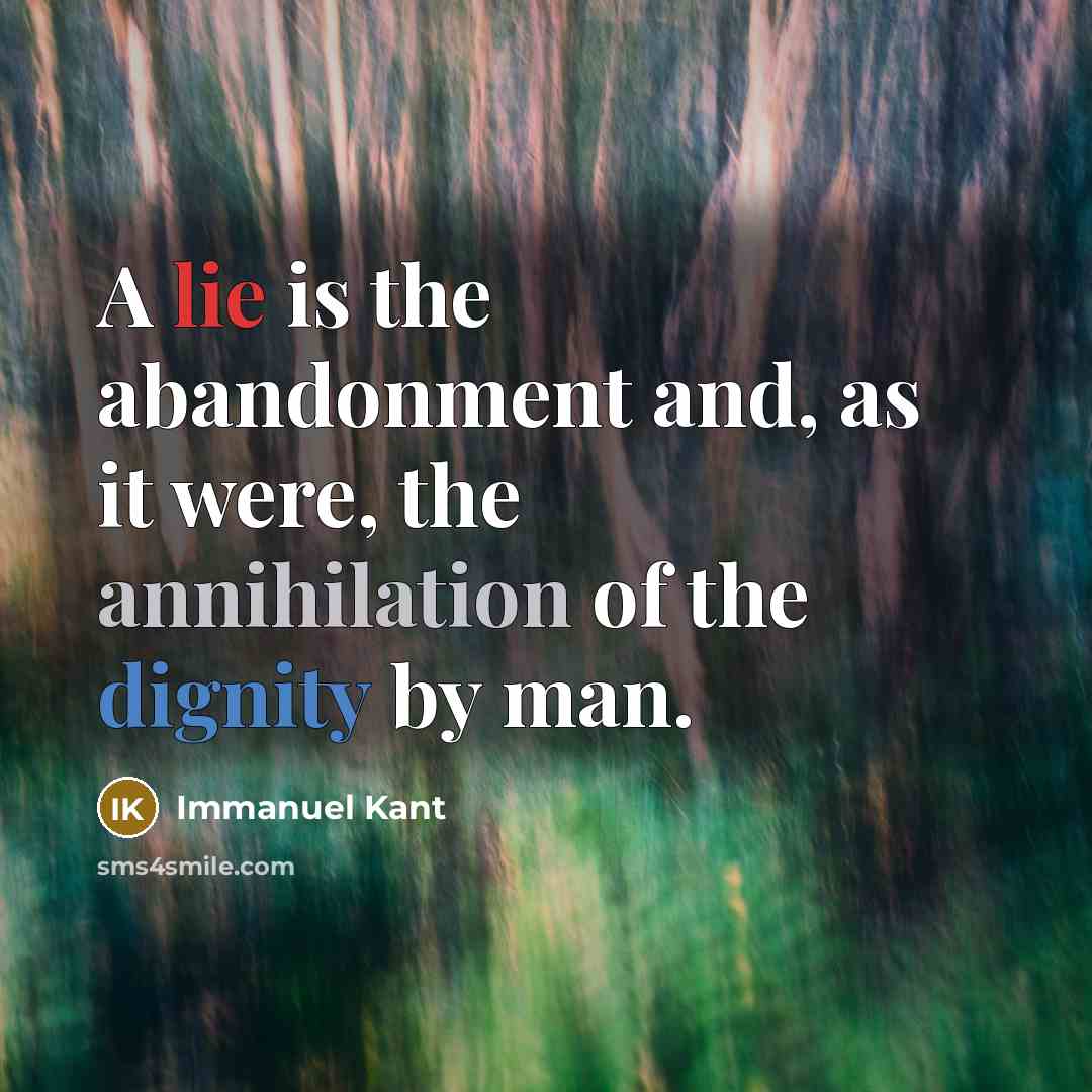 “A lie is the abandonment and, as it were, the annihilation of the dignity by man.” quote by Immanuel Kant