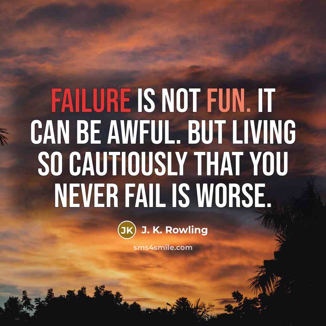“Failure is not fun. It can be awful. But living so cautiously that you never fail is worse.” quote by J. K. Rowling