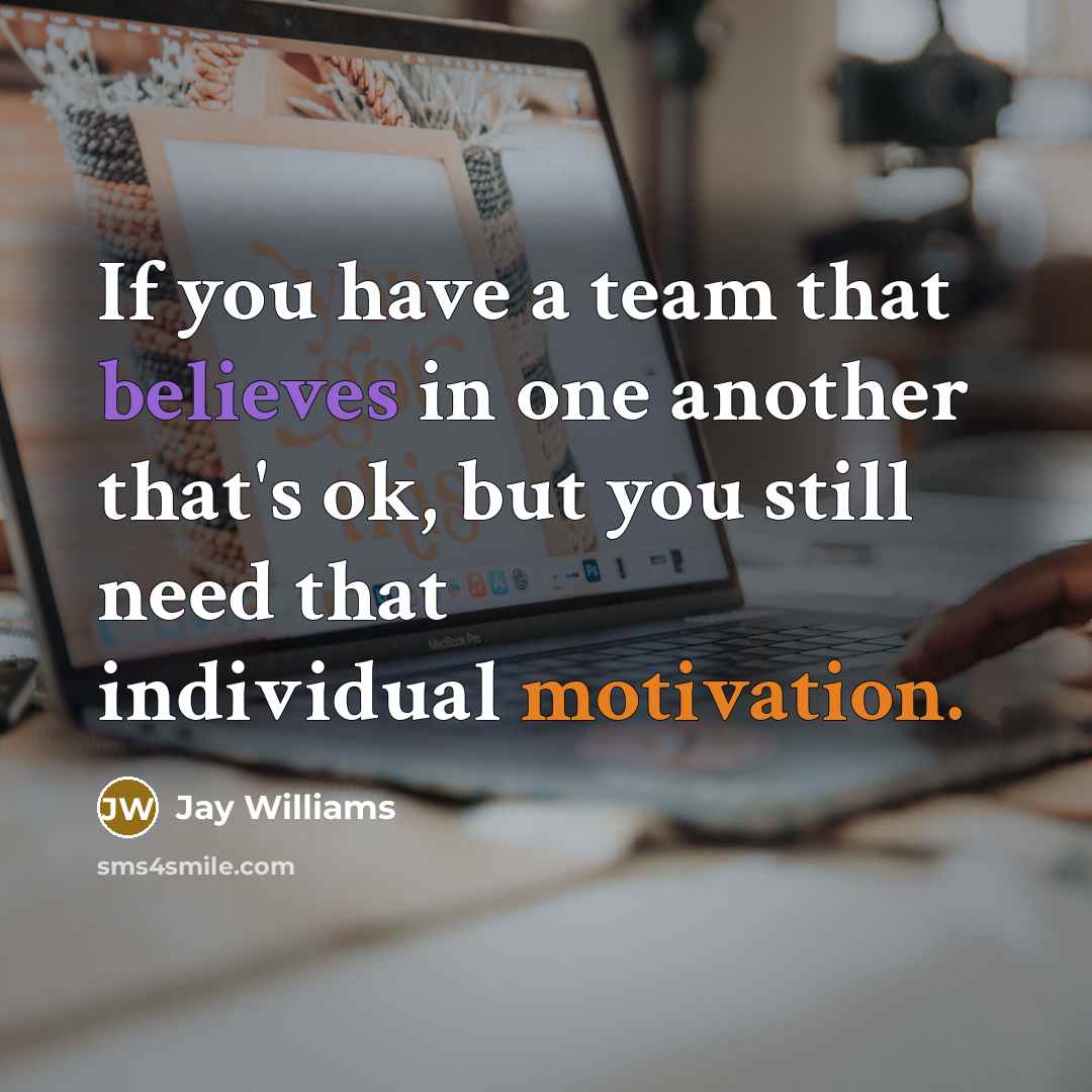 “If you have a team that believes in one another that's ok, but you still need that individual motivation.” quote by Jay Williams