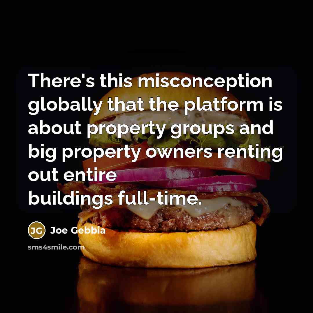 “There's this misconception globally that the platform is about property groups and big property owners renting out entire buildings full-time.” quote by Joe Gebbia
