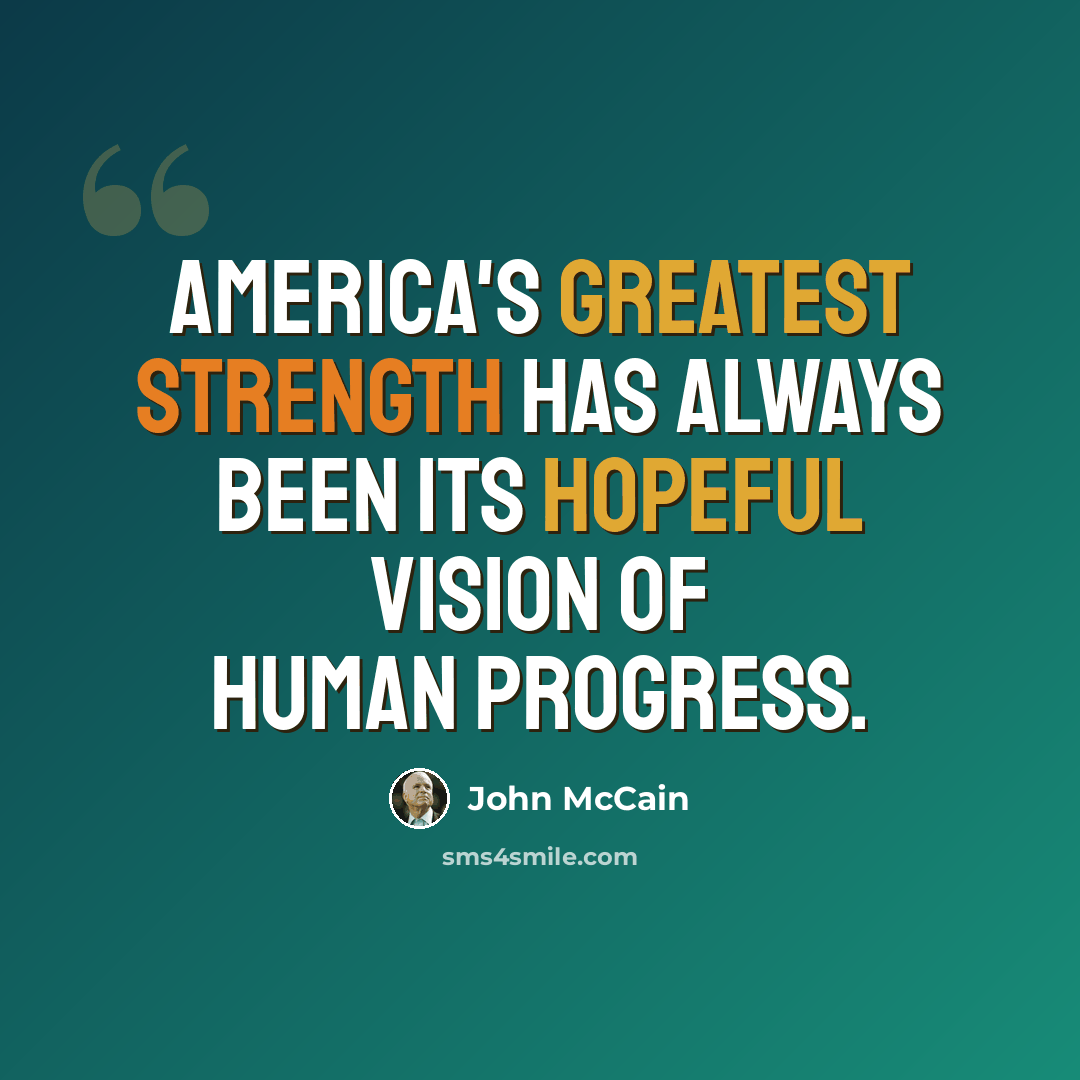 “America's greatest strength has always been its hopeful vision of human progress.” quote by John McCain