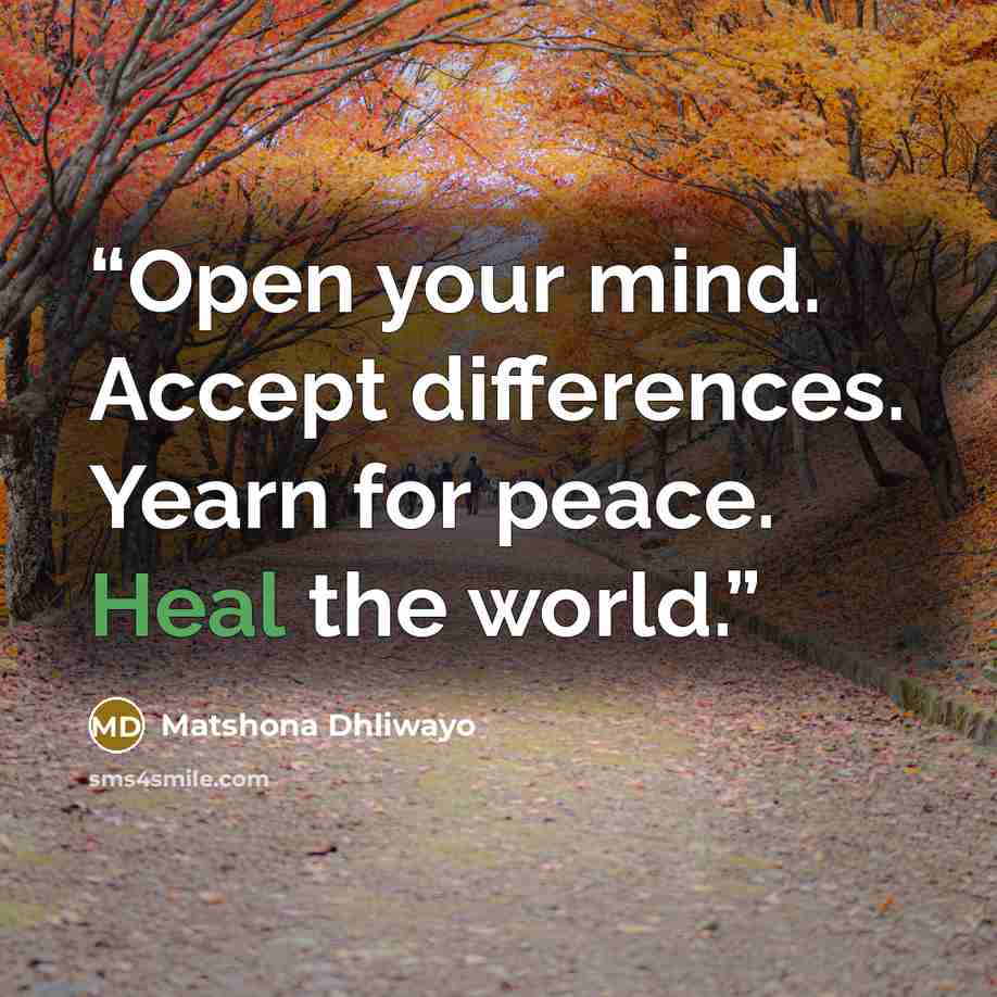 “Open your mind. Accept differences. Yearn for peace. Heal the world.” quote by Matshona Dhliwayo
