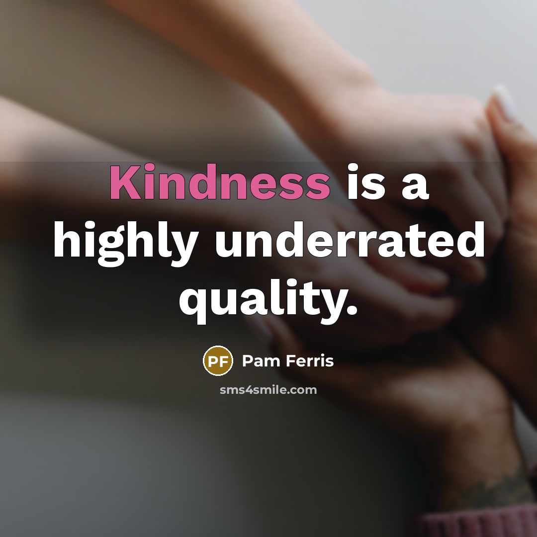 “Kindness is a highly underrated quality.” quote by Pam Ferris