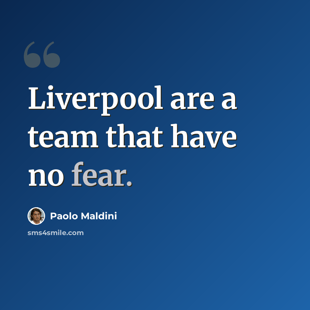 “Liverpool are a team that have no fear.” quote by Paolo Maldini