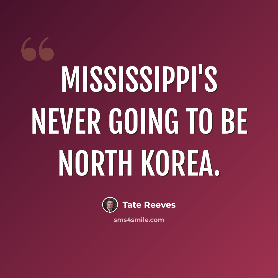 “Mississippi's never going to be North Korea.” quote by Tate Reeves