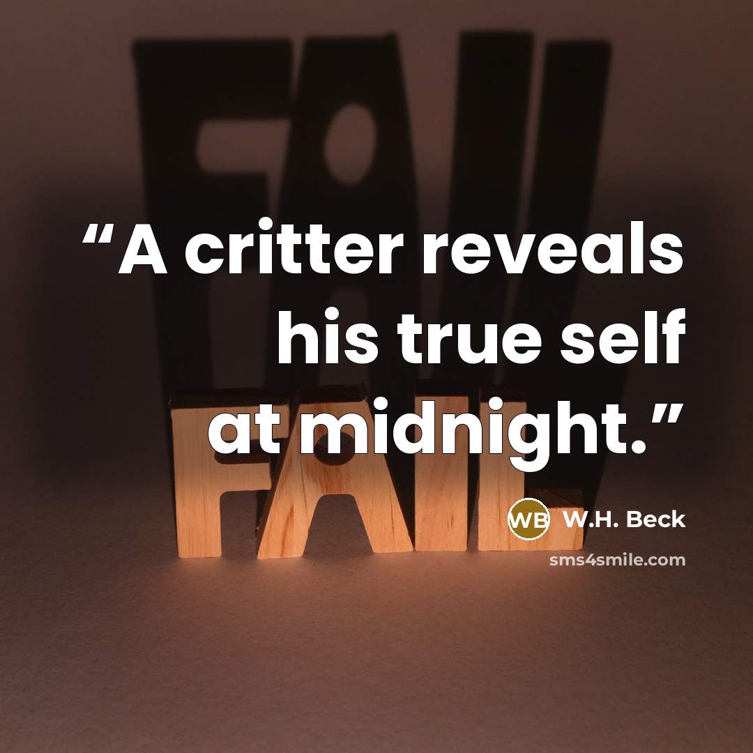 “A critter reveals his true self at midnight.” quote by W.H. Beck