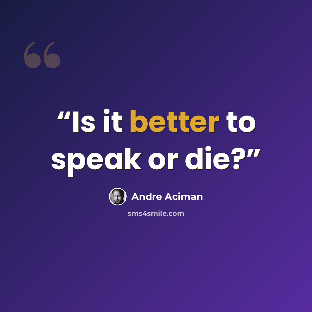 “Is it better to speak or die?” quote by André Aciman
