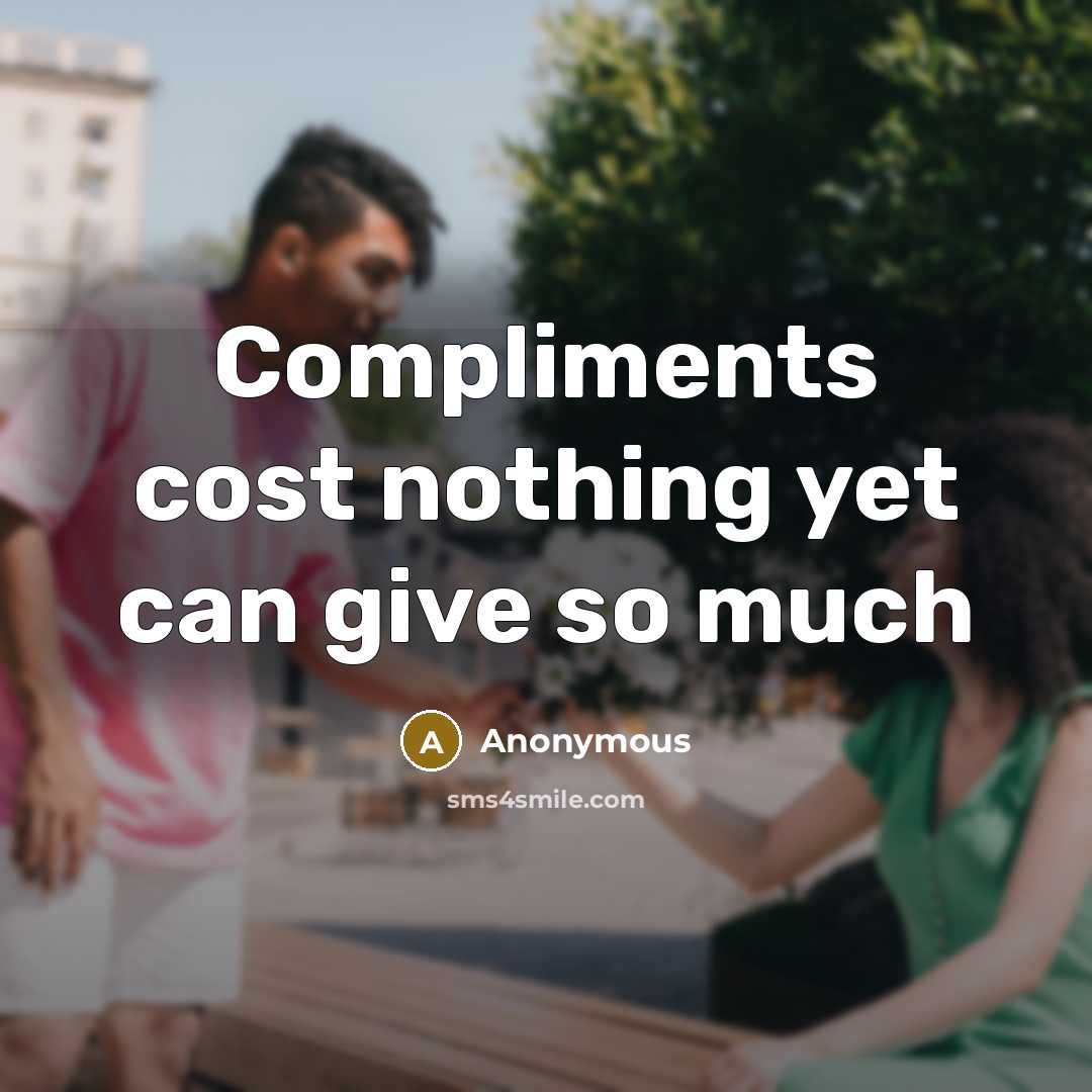 “Compliments cost nothing yet can give so much” quote by Anonymous