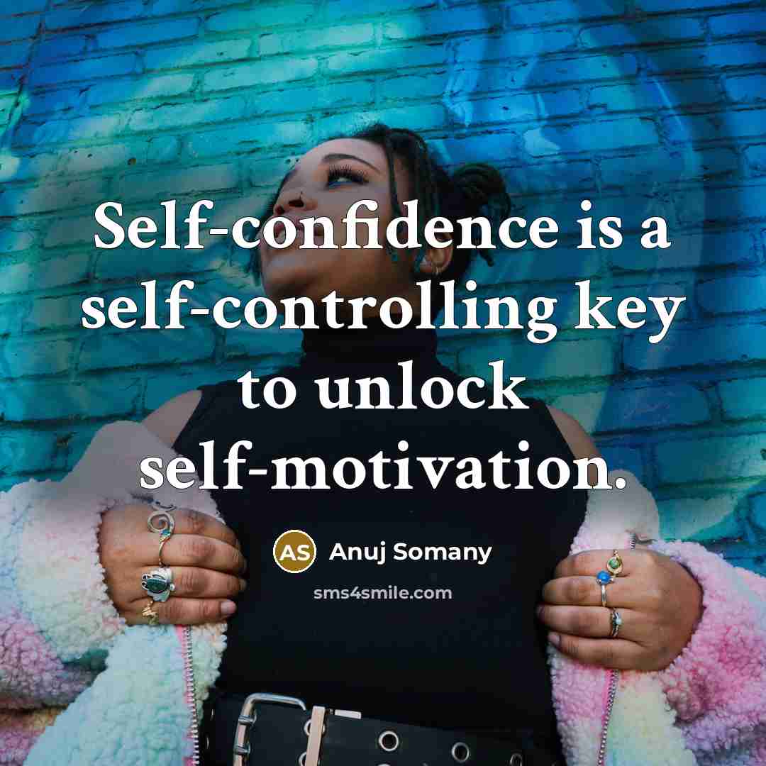 “Self-confidence is a self-controlling key to unlock self-motivation.” quote by Anuj Somany