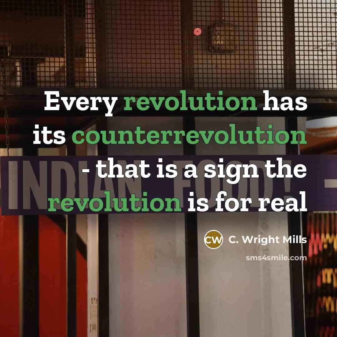 “Every revolution has its counterrevolution - that is a sign the revolution is for real” quote by C. Wright Mills
