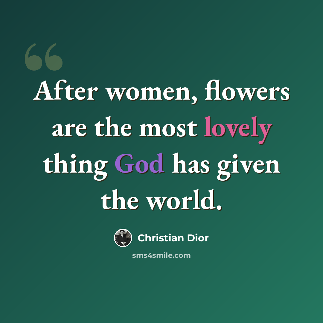 “After women, flowers are the most lovely thing God has given the world.” quote by Christian Dior