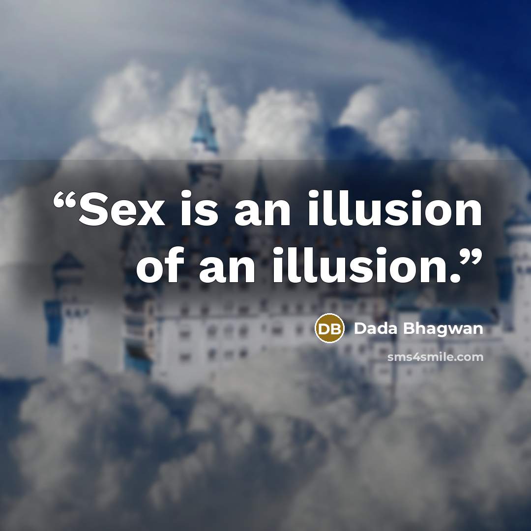 “Sex is an illusion of an illusion.” quote by Dada Bhagwan