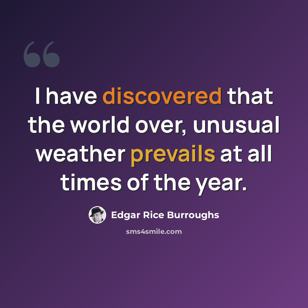 “I have discovered that the world over, unusual weather prevails at all times of the year.” quote by Edgar Rice Burroughs