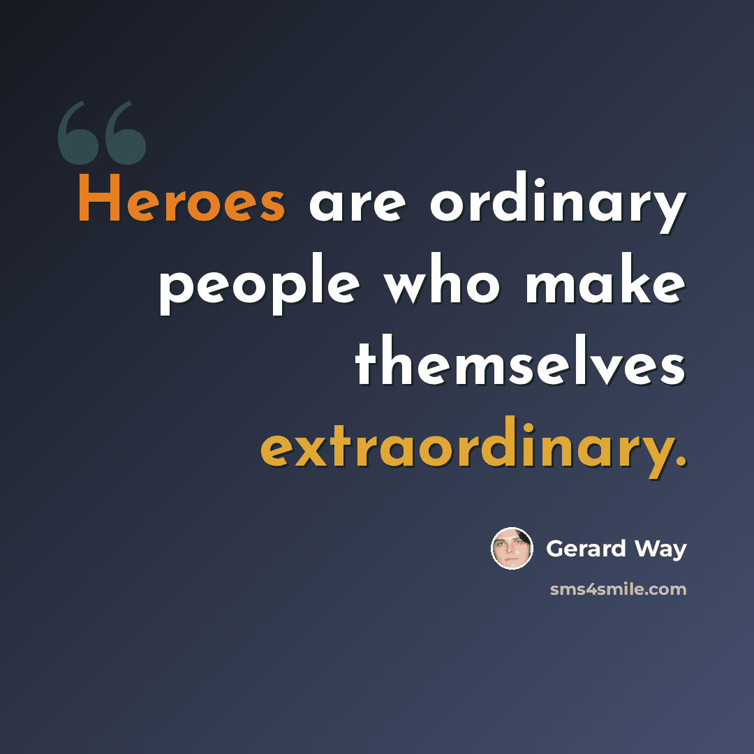 “Heroes are ordinary people who make themselves extraordinary.” quote by Gerard Way