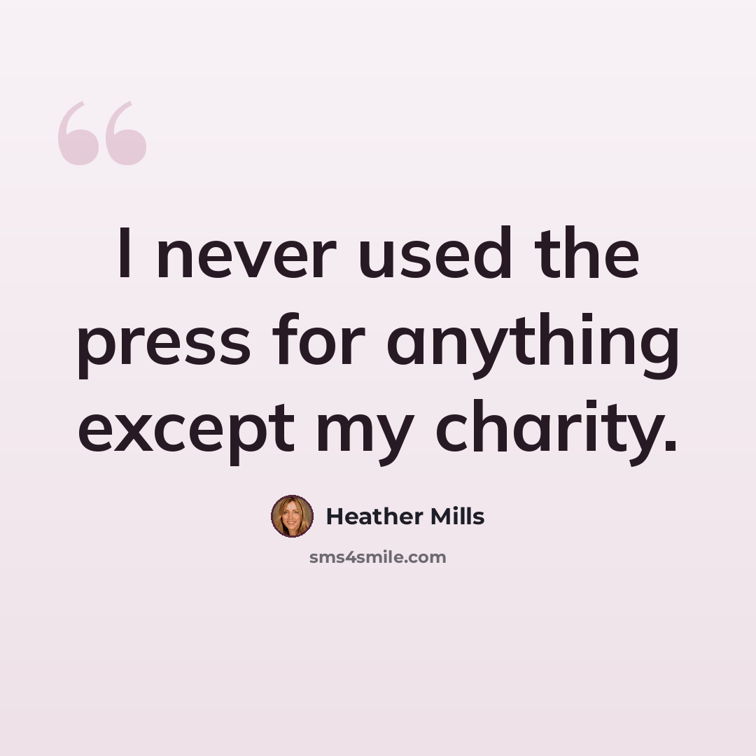 “I never used the press for anything except my charity.” quote by Heather Mills