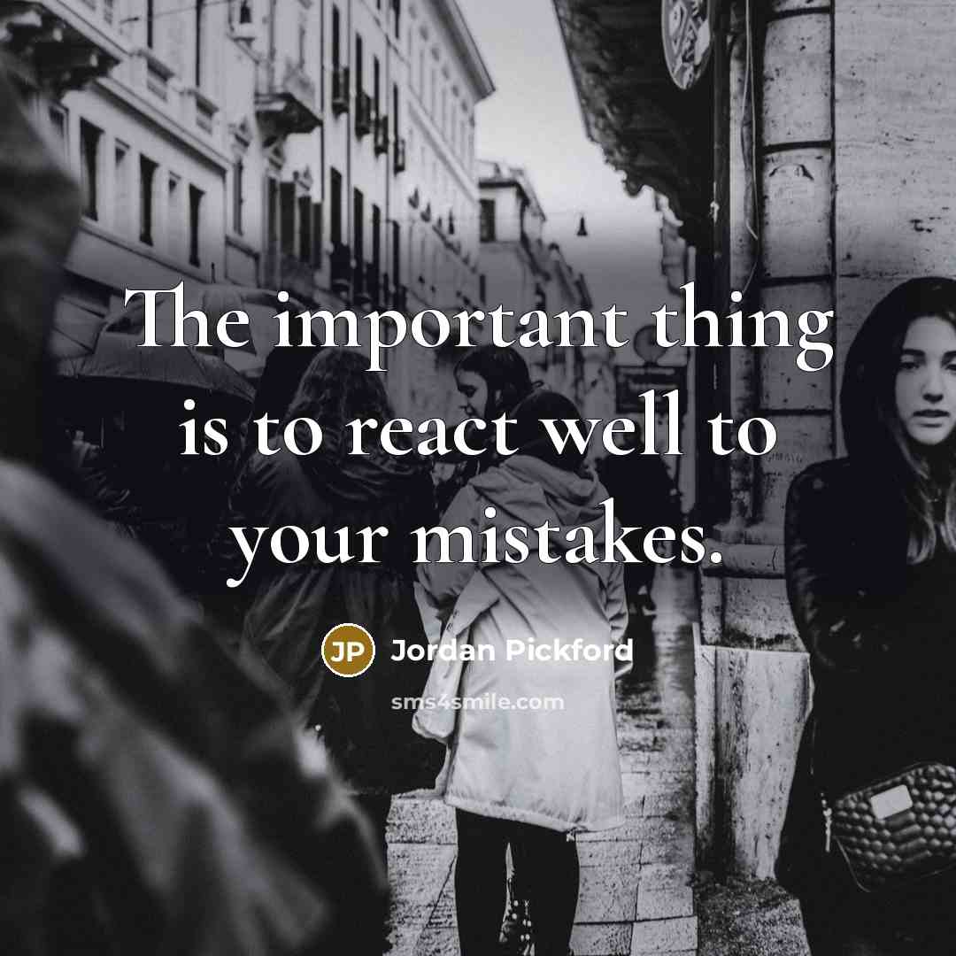 “The important thing is to react well to your mistakes.” quote by Jordan Pickford