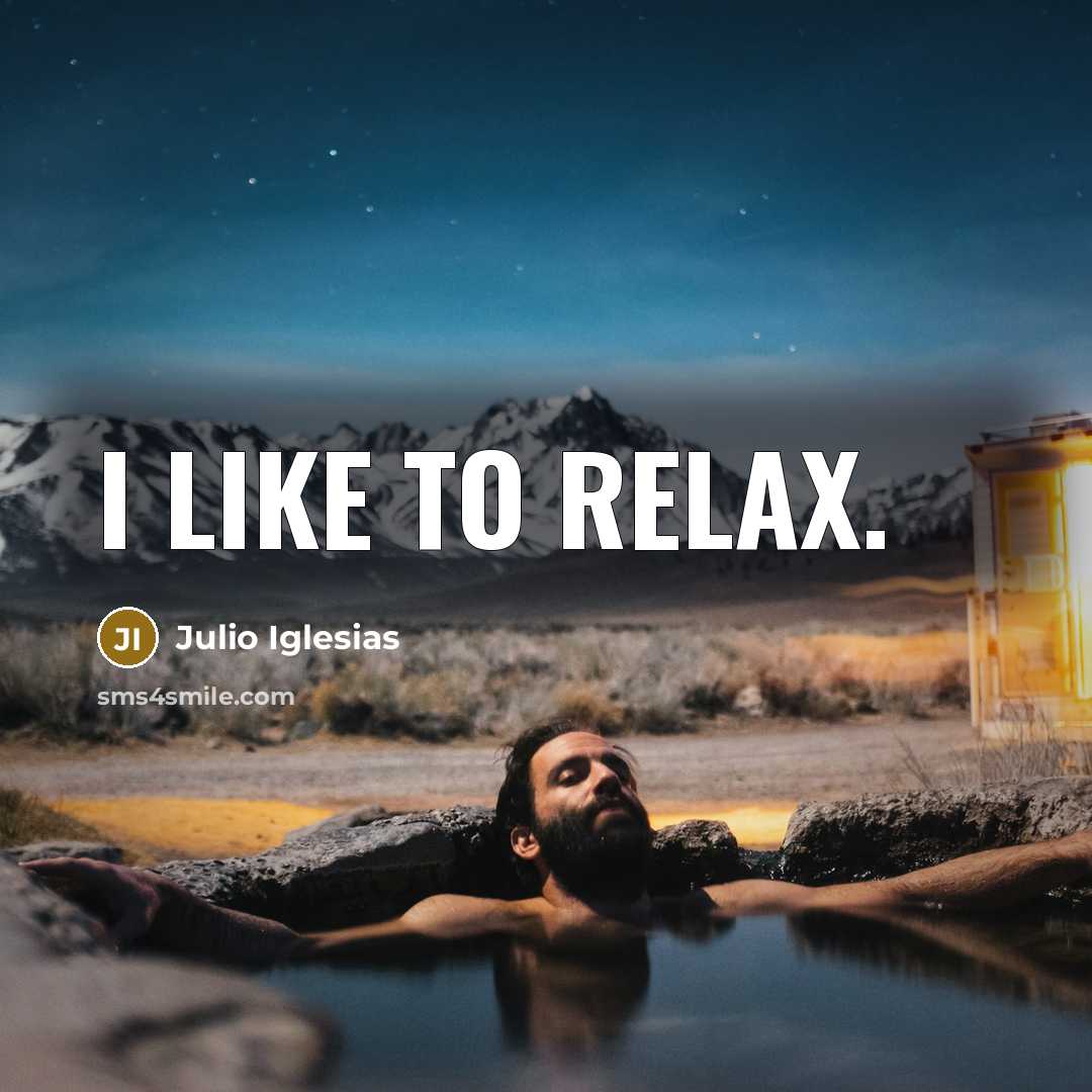 “I like to relax.” quote by Julio Iglesias