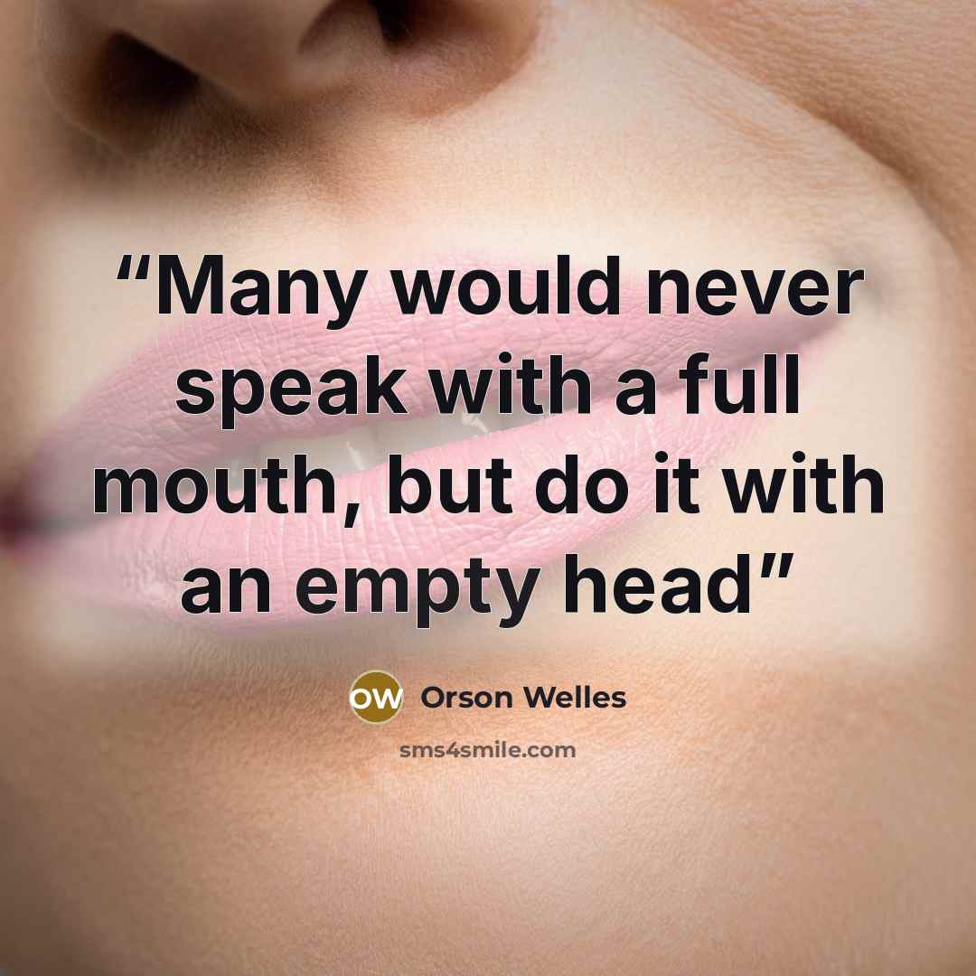“Many would never speak with a full mouth, but do it with an empty head” quote by Orson Welles