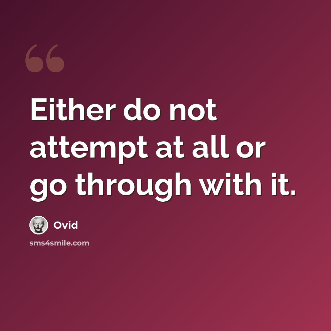 “Either do not attempt at all or go through with it.” quote by Ovid