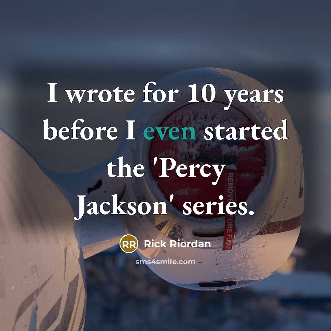 “I wrote for 10 years before I even started the 'Percy Jackson' series.” quote by Rick Riordan