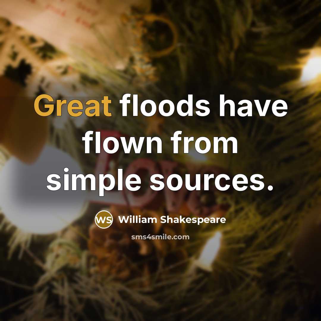 “Great floods have flown from simple sources.” quote by William Shakespeare