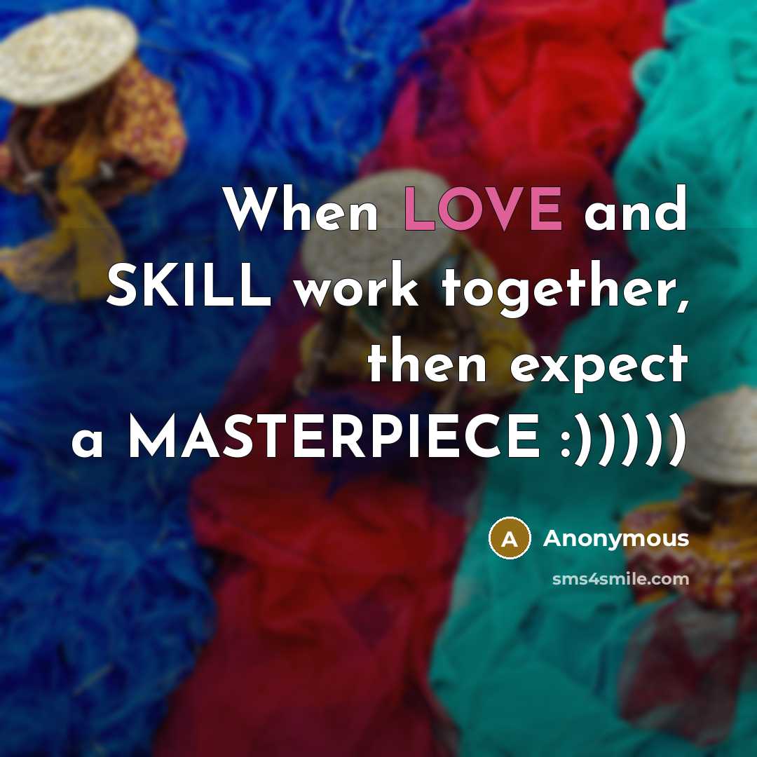 “When LOVE and SKILL work together, then expect a MASTERPIECE :)))))” quote by Anonymous