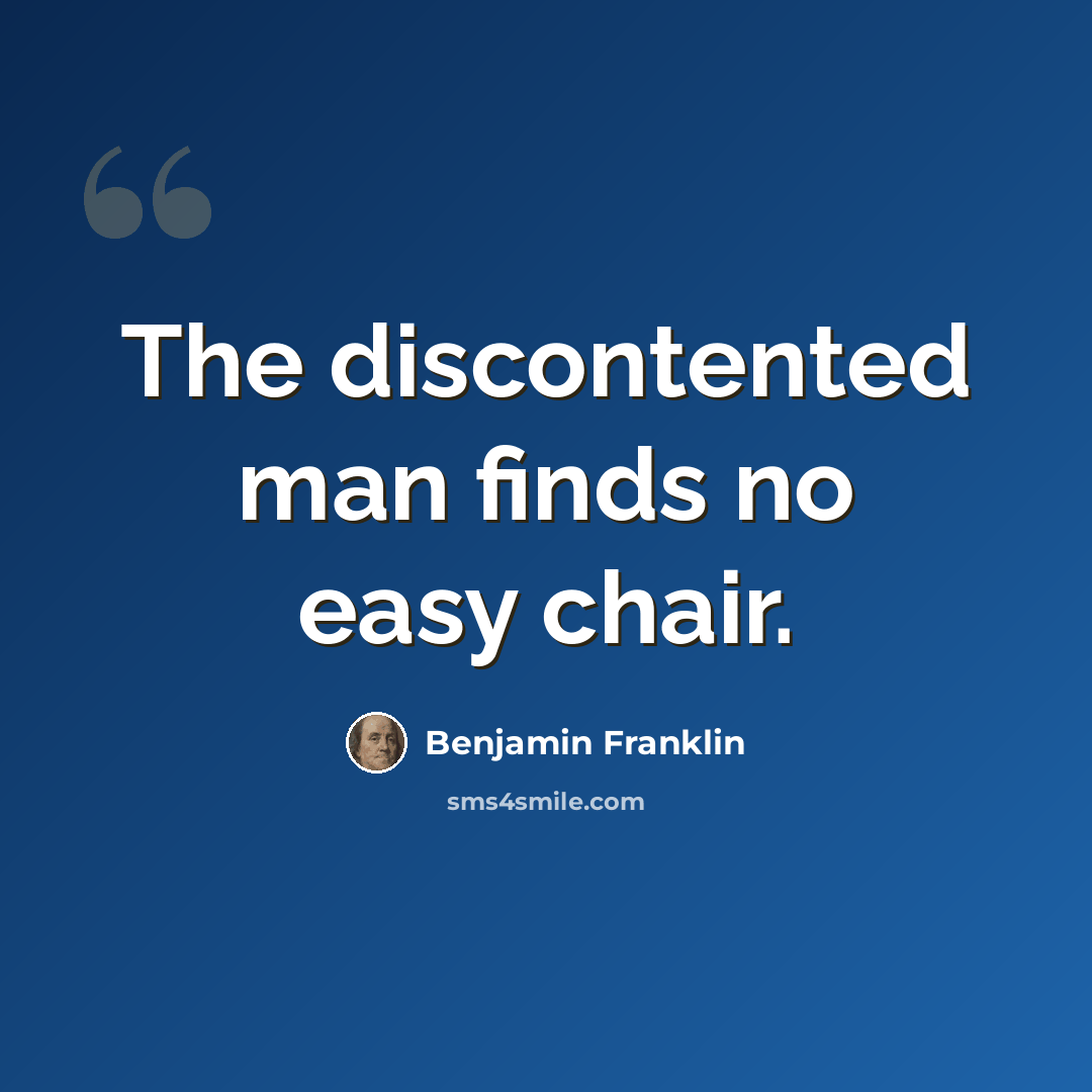 “The discontented man finds no easy chair.” quote by Benjamin Franklin