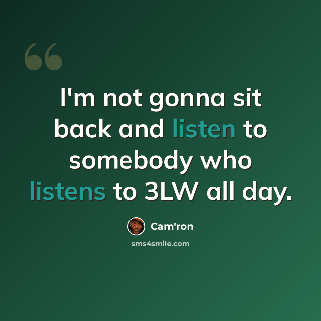 “I'm not gonna sit back and listen to somebody who listens to 3LW all day.” quote by Cam'ron