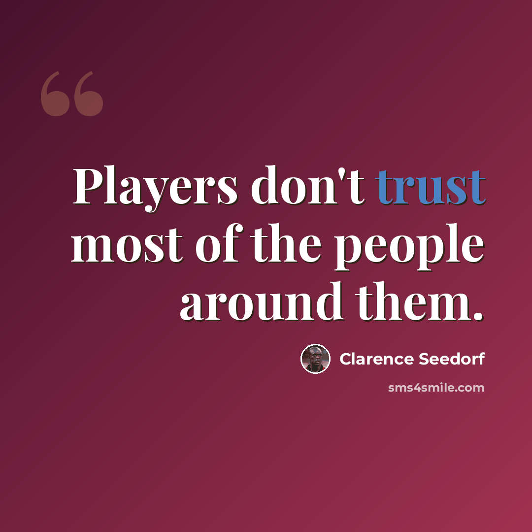 “Players don't trust most of the people around them.” quote by Clarence Seedorf