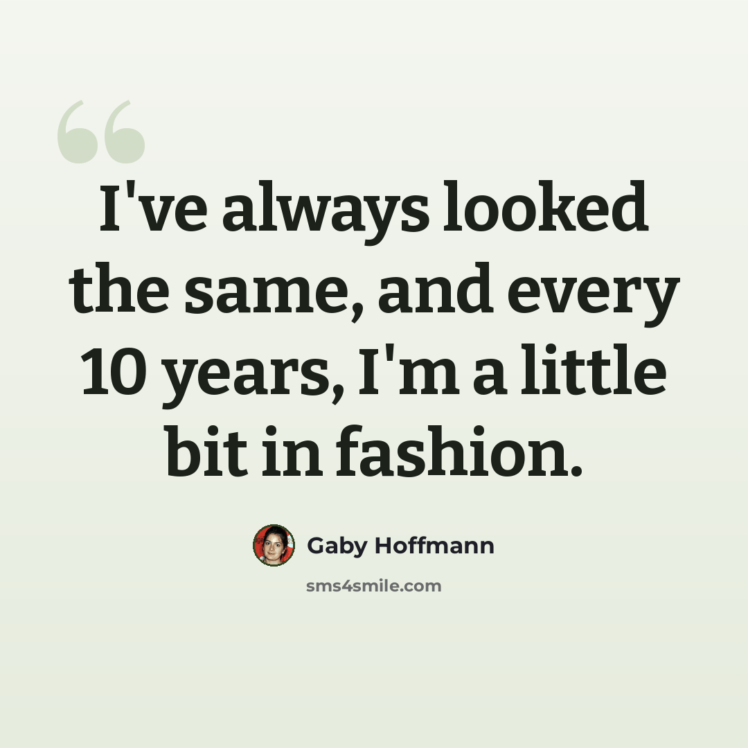 “I've always looked the same, and every 10 years, I'm a little bit in fashion.” quote by Gaby Hoffmann