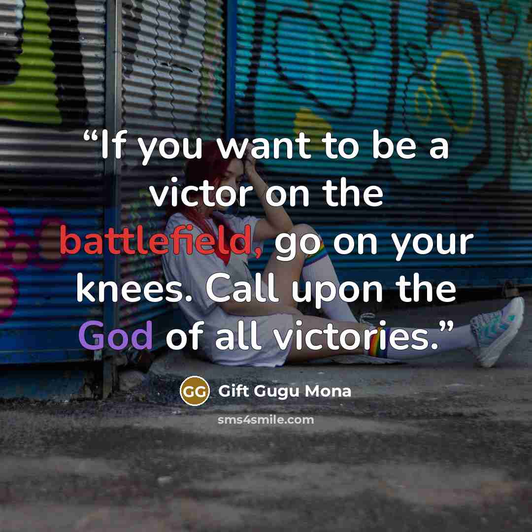 “If you want to be a victor on the battlefield, go on your knees. Call upon the God of all victories.” quote by Gift Gugu Mona
