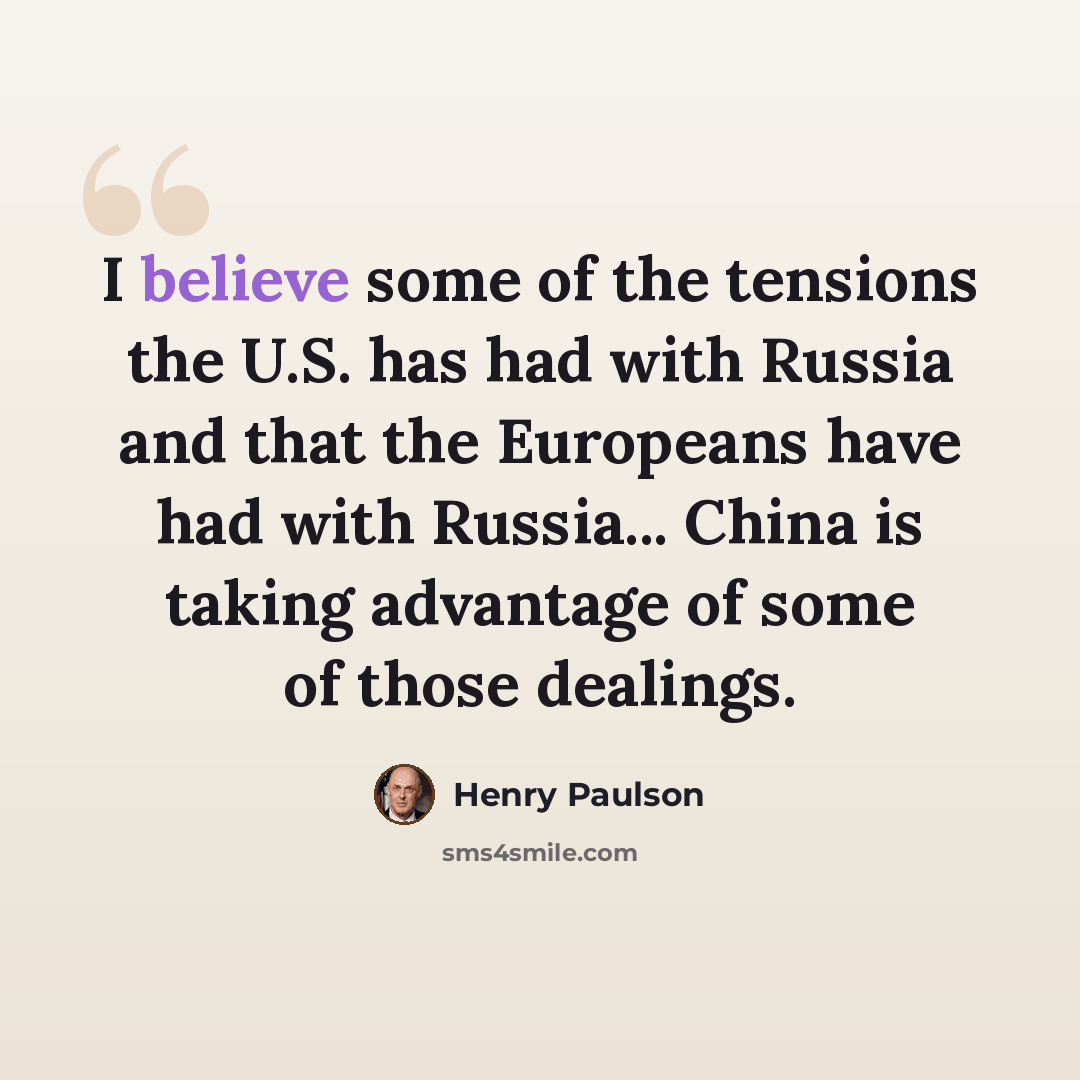 “I believe some of the tensions the U.S. has had with Russia and that the Europeans have had with Russia... China is taking advantage of some of those dealings.” quote by Henry Paulson