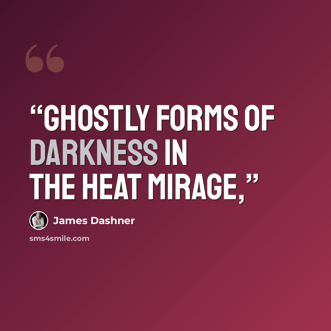 “ghostly forms of darkness in the heat mirage,” quote by James Dashner