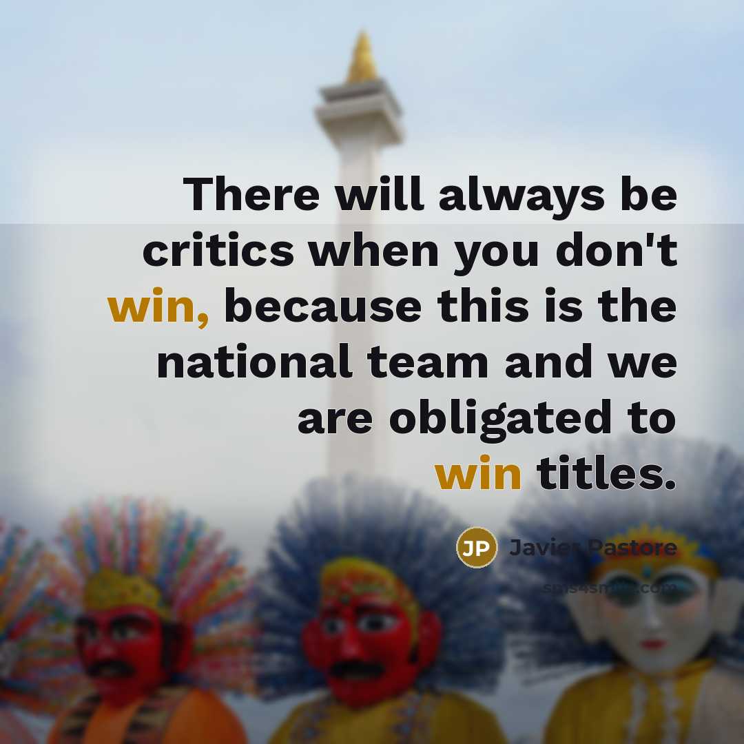 “There will always be critics when you don't win, because this is the national team and we are obligated to win titles.” quote by Javier Pastore