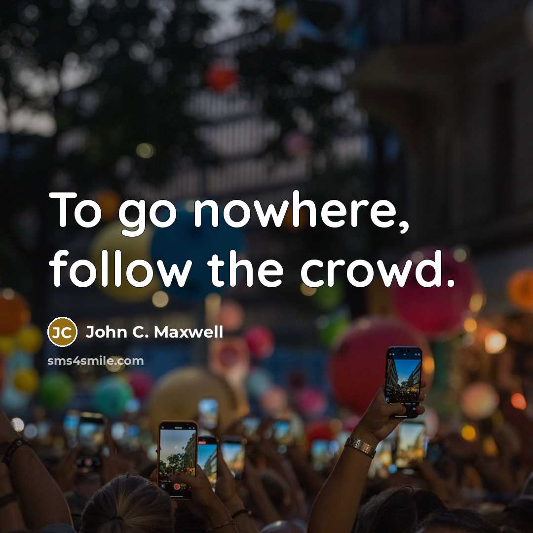 “To go nowhere, follow the crowd.” quote by John C. Maxwell
