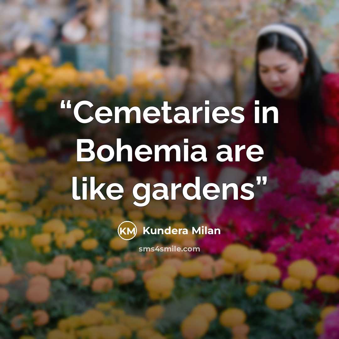 “Cemetaries in Bohemia are like gardens” quote by Kundera Milan