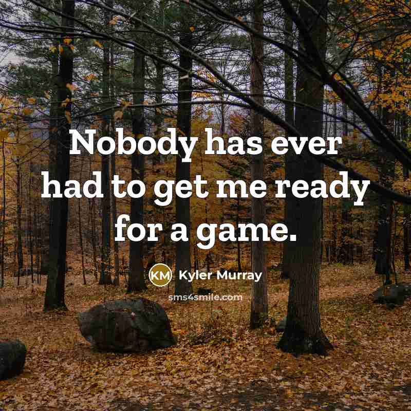 “Nobody has ever had to get me ready for a game.” quote by Kyler Murray