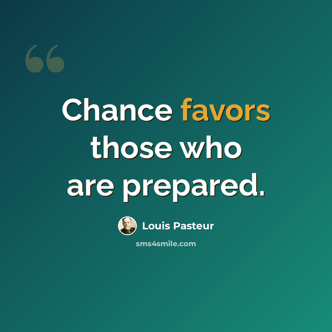“Chance favors those who are prepared.” quote by Louis Pasteur