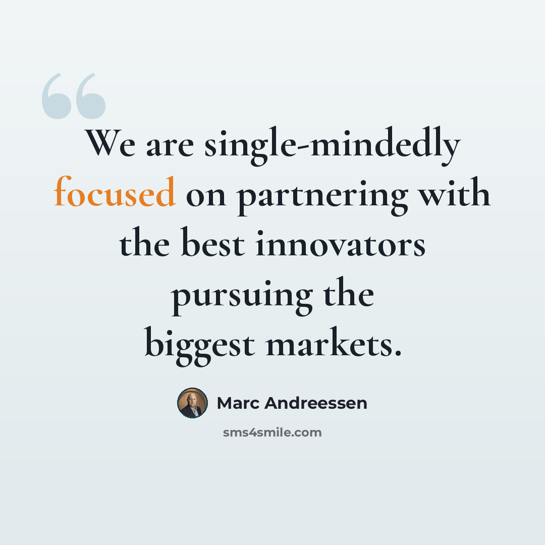 “We are single-mindedly focused on partnering with the best innovators pursuing the biggest markets.” quote by Marc Andreessen