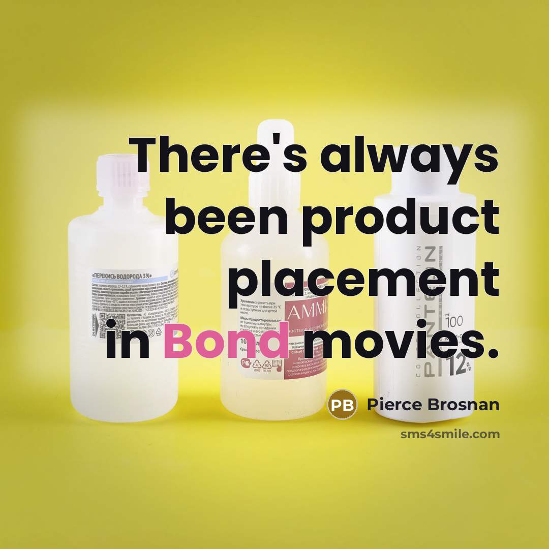 “There's always been product placement in Bond movies.” quote by Pierce Brosnan