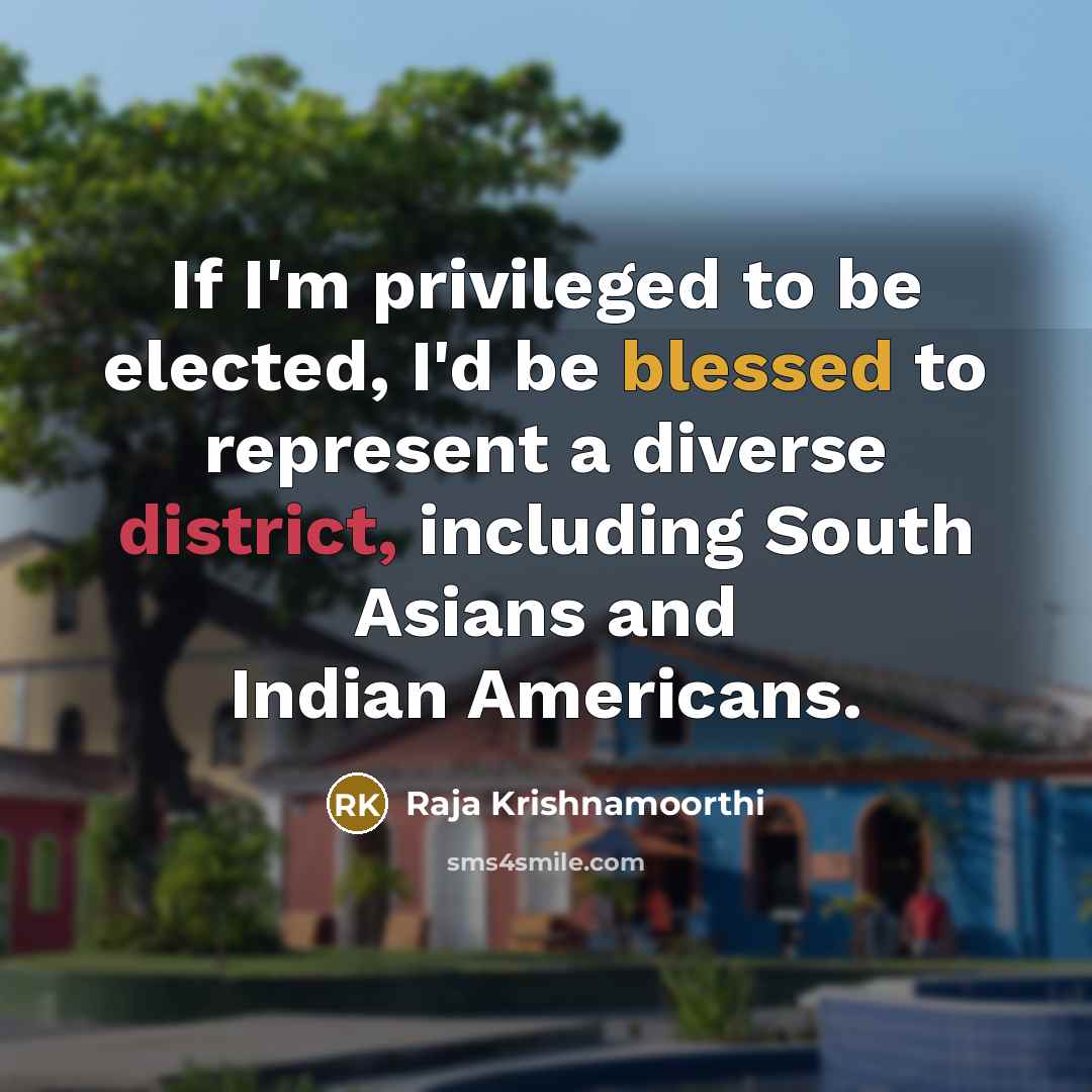 “If I'm privileged to be elected, I'd be blessed to represent a diverse district, including South Asians and Indian Americans.” quote by Raja Krishnamoorthi