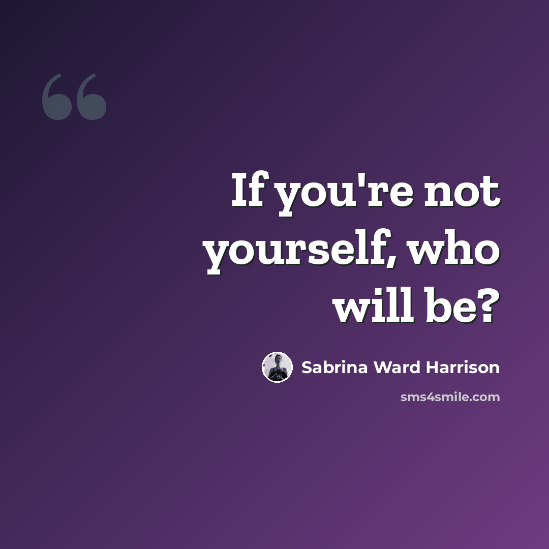 “If you're not yourself, who will be?” quote by Sabrina Ward Harrison