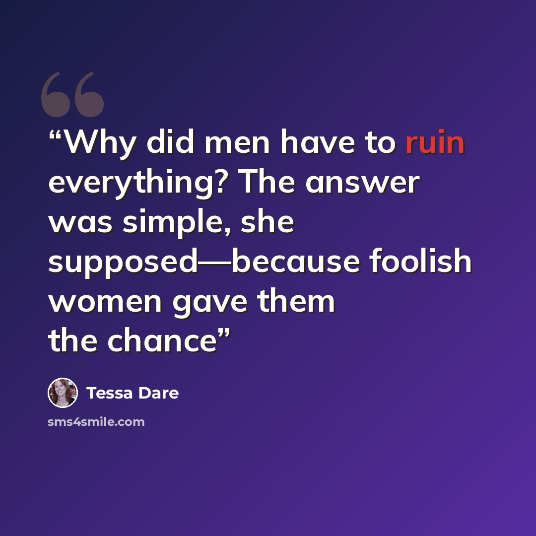 “Why did men have to ruin everything? The answer was simple, she supposed—because foolish women gave them the chance” quote by Tessa Dare