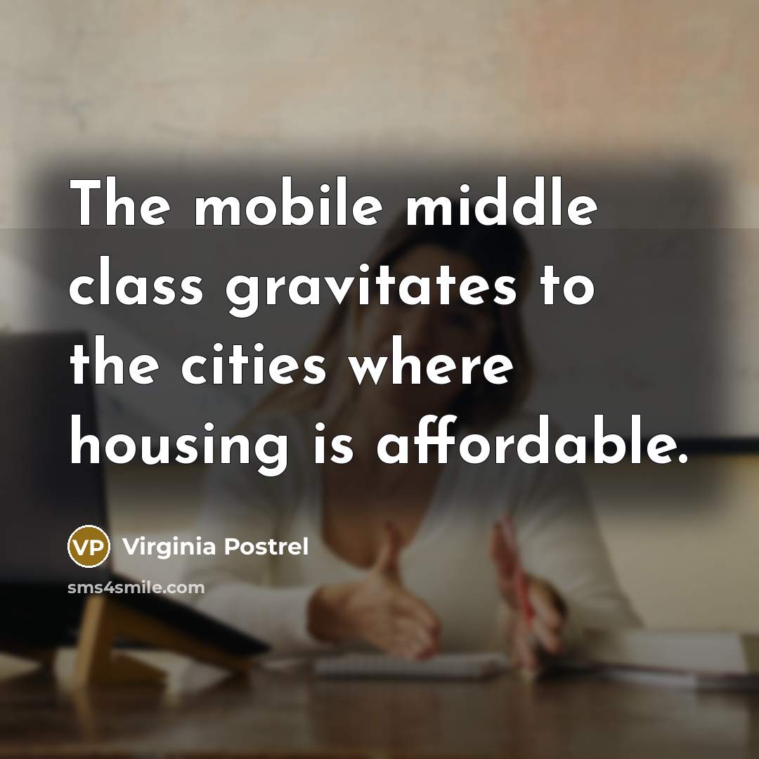 “The mobile middle class gravitates to the cities where housing is affordable.” quote by Virginia Postrel