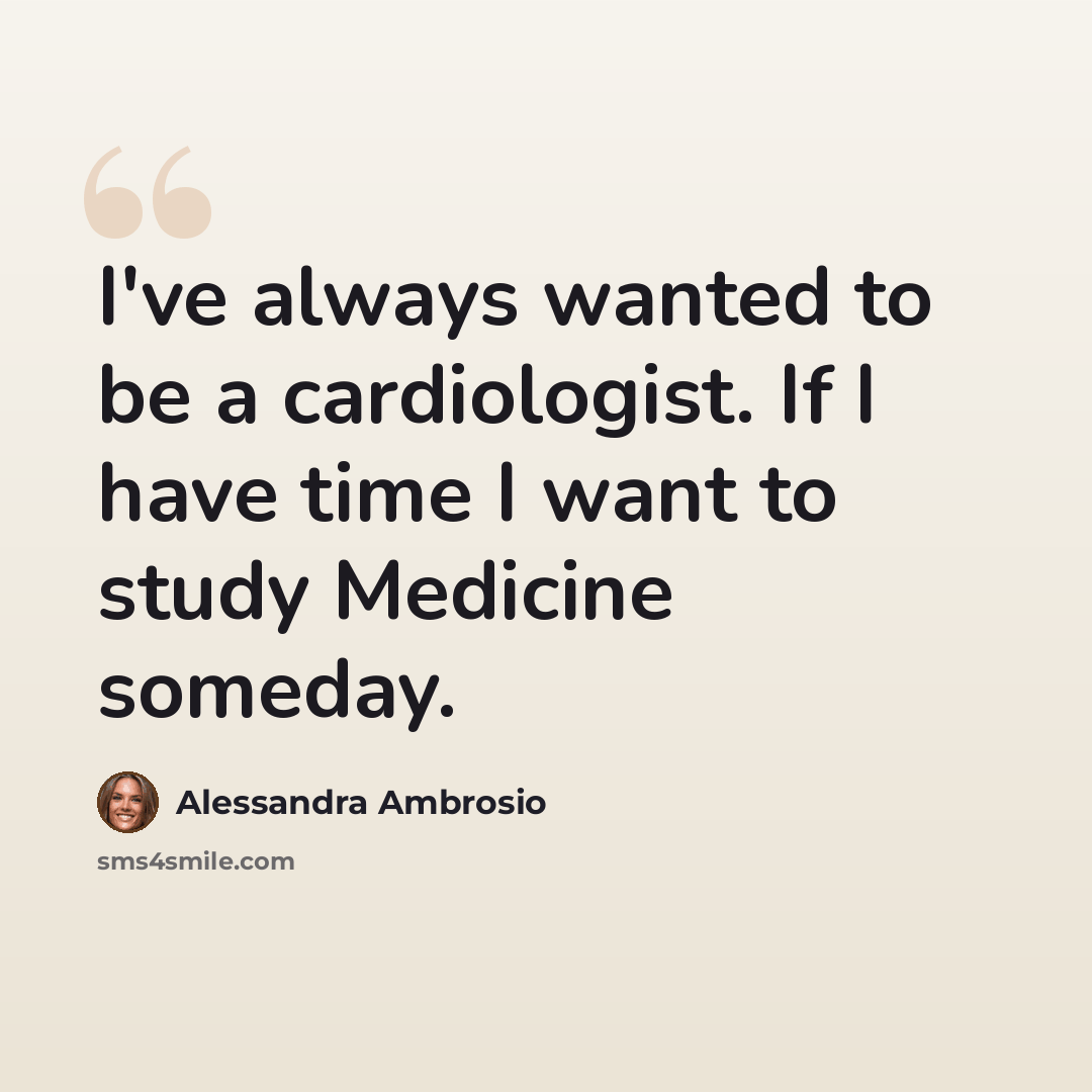 “I've always wanted to be a cardiologist. If I have time I want to study Medicine someday.” quote by Alessandra Ambrosio