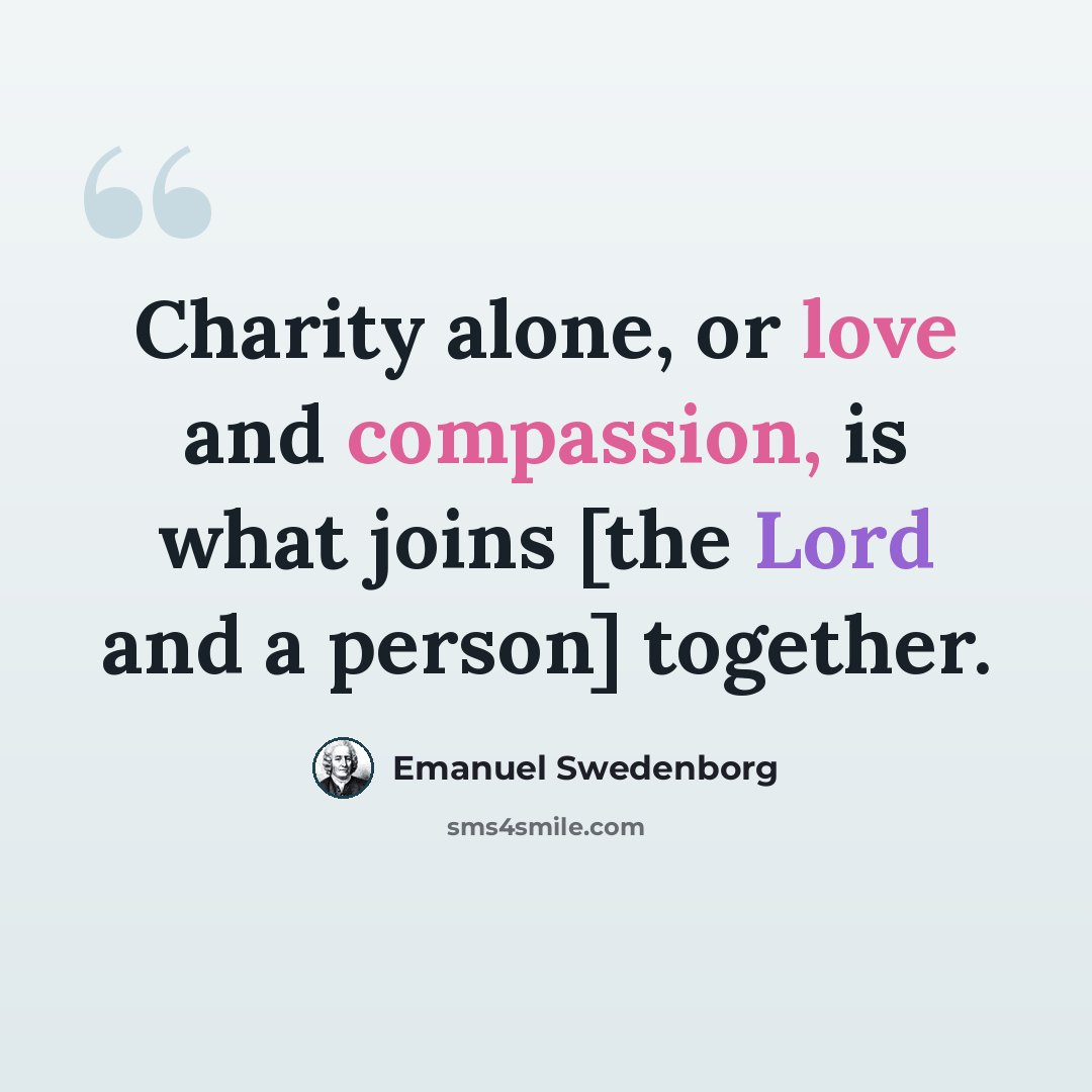 “Charity alone, or love and compassion, is what joins [the Lord and a person] together.” quote by Emanuel Swedenborg