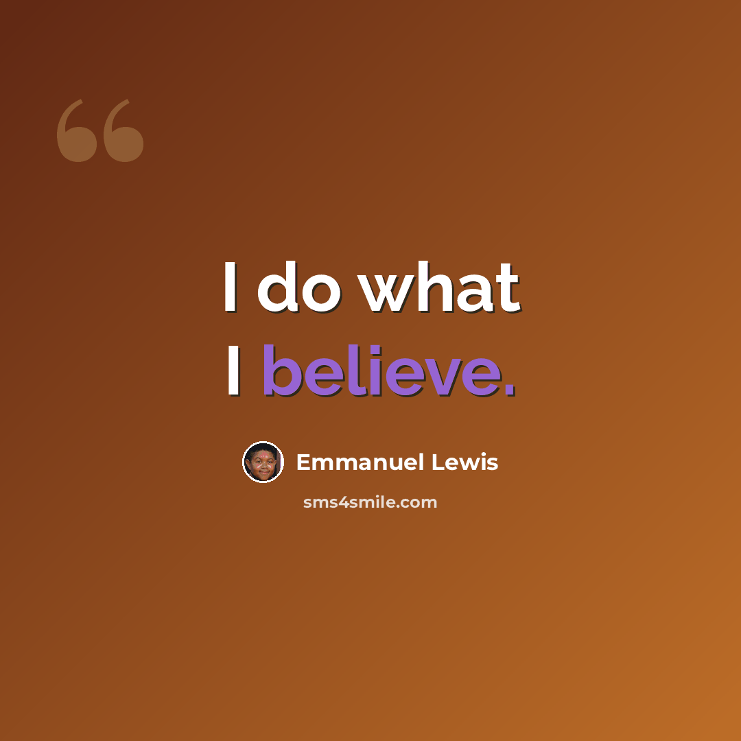 “I do what I believe.” quote by Emmanuel Lewis