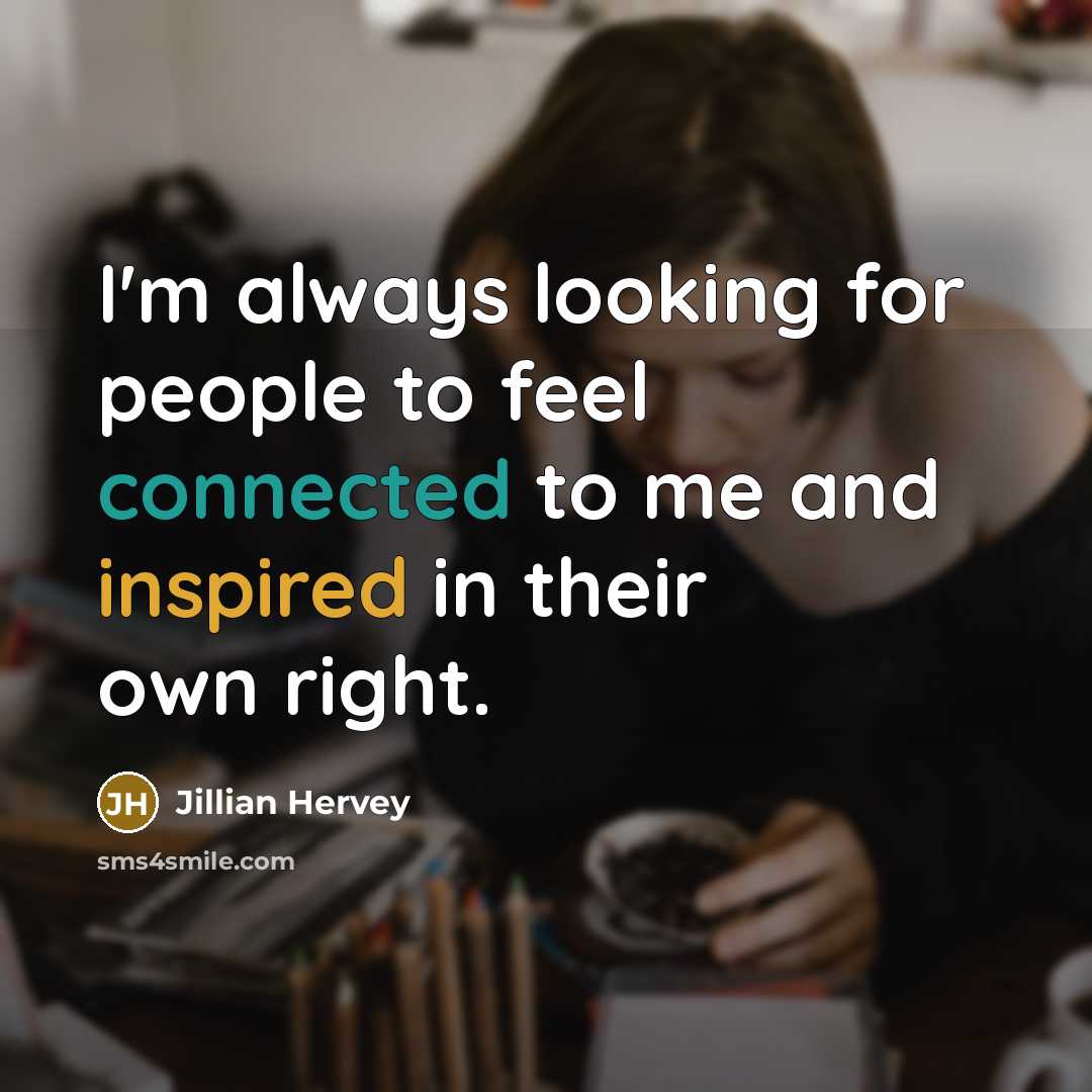 “I'm always looking for people to feel connected to me and inspired in their own right.” quote by Jillian Hervey